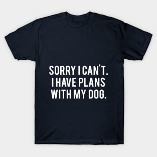 Sorry I Have Plans With My Dog T-Shirt